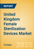 United Kingdom Female Sterilization Devices Market Outlook to 2033 - Laparoscopic Tubal Clips and Laparoscopic Tubal Rings- Product Image