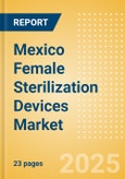 Mexico Female Sterilization Devices Market Outlook to 2033 - Laparoscopic Tubal Clips and Laparoscopic Tubal Rings- Product Image