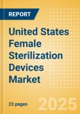 United States Female Sterilization Devices Market Outlook to 2033 - Laparoscopic Tubal Clips and Laparoscopic Tubal Rings- Product Image