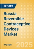 Russia Reversible Contraceptive Devices Market Outlook to 2033 - Intrauterine Devices (IUDs), Hormonal Implants and Diaphragms- Product Image