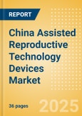 China Assisted Reproductive Technology (ART) Devices Market Outlook to 2033 - Embryo Transfer Catheters, ART Media, Oocyte Aspiration Needles and Others- Product Image