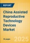 China Assisted Reproductive Technology (ART) Devices Market Outlook to 2033 - Embryo Transfer Catheters, ART Media, Oocyte Aspiration Needles and Others - Product Image