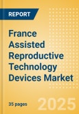 France Assisted Reproductive Technology (ART) Devices Market Outlook to 2033 - Embryo Transfer Catheters, ART Media, Oocyte Aspiration Needles and Others- Product Image