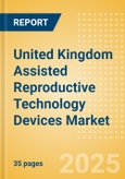 United Kingdom Assisted Reproductive Technology (ART) Devices Market Outlook to 2033 - Embryo Transfer Catheters, ART Media, Oocyte Aspiration Needles and Others- Product Image