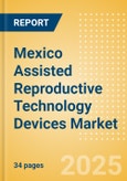 Mexico Assisted Reproductive Technology (ART) Devices Market Outlook to 2033 - Embryo Transfer Catheters, ART Media, Oocyte Aspiration Needles and Others- Product Image