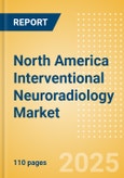 North America Interventional Neuroradiology Market Outlook to 2033 - Neurovascular Embolization Devices, Neurovascular Accessory Devices, Intracranial Stents and Others- Product Image