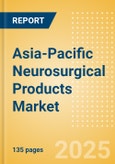 Asia-Pacific Neurosurgical Products Market Outlook to 2033 - Dura Substitutes, Neuroendoscopes and Neurosurgical Drills- Product Image