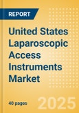 United States Laparoscopic Access Instruments Market Outlook to 2033 - Laparoscopic Retractors and Laparoscopic Trocars- Product Image