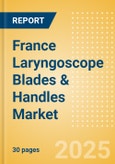 France Laryngoscope Blades & Handles Market Outlook to 2033 - Laryngoscope Blades and Laryngoscope Handles- Product Image