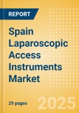 Spain Laparoscopic Access Instruments Market Outlook to 2033 - Laparoscopic Retractors and Laparoscopic Trocars- Product Image