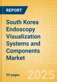 South Korea Endoscopy Visualization Systems and Components Market Outlook to 2033 - Endoscopy Visualization Systems and Endoscopy Visualization System Components- Product Image