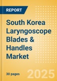 South Korea Laryngoscope Blades & Handles Market Outlook to 2033 - Laryngoscope Blades and Laryngoscope Handles- Product Image
