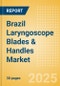 Brazil Laryngoscope Blades & Handles Market Outlook to 2033 - Laryngoscope Blades and Laryngoscope Handles - Product Image