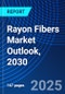 Rayon Fibers Market Outlook, 2030 - Product Image