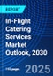 In-Flight Catering Services Market Outlook, 2030 - Product Image