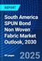 South America SPUN Bond Non Woven Fabric Market Outlook, 2030 - Product Image