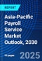 Asia-Pacific Payroll Service Market Outlook, 2030 - Product Image