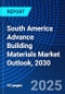 South America Advance Building Materials Market Outlook, 2030 - Product Image
