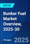 Bunker Fuel Market Overview, 2025-30 - Product Thumbnail Image