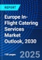 Europe In-Flight Catering Services Market Outlook, 2030 - Product Image