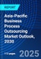 Asia-Pacific Business Process Outsourcing Market Outlook, 2030 - Product Image