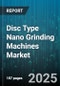 Disc Type Nano Grinding Machines Market - Cumulative Impact of United States Tariffs 2025 - Global Forecast to 2030 - Product Image
