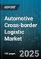 Automotive Cross-border Logistic Market - Cumulative Impact of United States Tariffs 2025 - Global Forecast to 2030 - Product Thumbnail Image