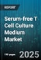 Serum-free T Cell Culture Medium Market - Global Forecast to 2030 - Product Image