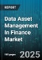Data Asset Management In Finance Market - Global Forecast to 2030 - Product Thumbnail Image