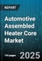 Automotive Assembled Heater Core Market - Cumulative Impact of United States Tariffs 2025 - Global Forecast to 2030 - Product Thumbnail Image