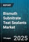 Bismuth Subnitrate Teat Sealants Market - Global Forecast to 2030 - Product Image