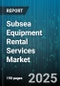 Subsea Equipment Rental Services Market - Global Forecast to 2030 - Product Thumbnail Image