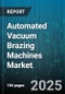 Automated Vacuum Brazing Machines Market by Machine Type, Application, End User Industry, Temperature Range, Vacuum Pump Type, Automation Level, Furnace Capacity - Global Forecast to 2030 - Product Thumbnail Image