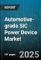 Automotive-grade SiC Power Device Market - Cumulative Impact of United States Tariffs 2025 - Global Forecast to 2030 - Product Image