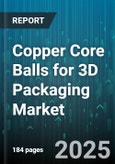 Copper Core Balls for 3D Packaging Market - Global Forecast to 2030- Product Image