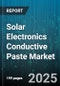 Solar Electronics Conductive Paste Market - Cumulative Impact of United States Tariffs 2025 - Global Forecast to 2030 - Product Image