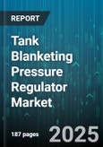 Tank Blanketing Pressure Regulator Market - Cumulative Impact of United States Tariffs 2025 - Global Forecast to 2030- Product Image