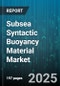Subsea Syntactic Buoyancy Material Market - Global Forecast to 2030 - Product Thumbnail Image