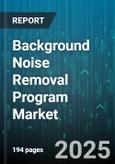 Background Noise Removal Program Market by Application, End User, Deployment Mode, Distribution Channel, Industry Vertical - Global Forecast to 2030- Product Image