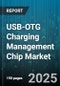 USB-OTG Charging Management Chip Market - Global Forecast to 2030 - Product Image