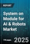 System on Module for AI & Robots Market - Cumulative Impact of United States Tariffs 2025 - Global Forecast to 2030 - Product Thumbnail Image