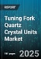 Tuning Fork Quartz Crystal Units Market - Global Forecast to 2030 - Product Thumbnail Image