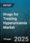 Drugs for Treating Hyperuricemia Market - Cumulative Impact of United States Tariffs 2025 - Global Forecast to 2030 - Product Image