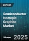 Semiconductor Isotropic Graphite Market - Cumulative Impact of United States Tariffs 2025 - Global Forecast to 2030 - Product Thumbnail Image