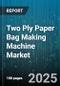 Two Ply Paper Bag Making Machine Market - Cumulative Impact of United States Tariffs 2025 - Global Forecast to 2030 - Product Image