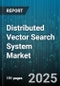 Distributed Vector Search System Market by Component, Enterprise Size, Deployment Model, Industry Vertical, Application, Technology - Global Forecast to 2030 - Product Thumbnail Image