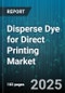 Disperse Dye for Direct Printing Market - Global Forecast to 2030 - Product Image