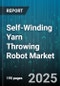 Self-Winding Yarn Throwing Robot Market - Global Forecast to 2030 - Product Image