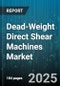 Dead-Weight Direct Shear Machines Market by Machine Type, Capacity, Application, End User, Distribution Channel, Price Range - Global Forecast to 2030 - Product Thumbnail Image