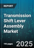 Transmission Shift Lever Assembly Market by Transmission Type, Vehicle Type, Sales Channel, Material - Global Forecast to 2030- Product Image